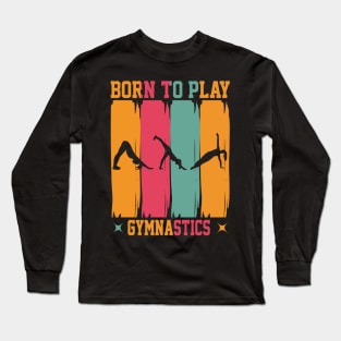 Born to play gymnastics Long Sleeve T-Shirt